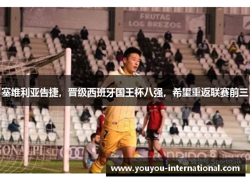 塞维利亚告捷，晋级西班牙国王杯八强，希望重返联赛前三